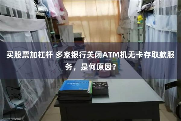 买股票加杠杆 多家银行关闭ATM机无卡存取款服务，是何原因？