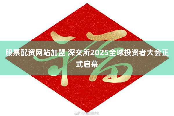 股票配资网站加盟 深交所2025全球投资者大会正式启幕